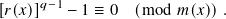 [𝑟(𝑥)]𝑞−1 − 1 ≡ 0 (mod 𝑚(𝑥)).