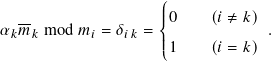                    ꎧ
  --               |||0     (𝑖 ≠ 𝑘)
𝛼𝑘𝑚𝑘 mod 𝑚 𝑖 = 𝛿𝑖𝑘 = |           .
                   |⎩1     (𝑖 = 𝑘)