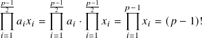 𝑝−1      𝑝−1    𝑝−1
2       2     2     𝑝−1
   𝑎𝑖𝑥𝑖 =   𝑎𝑖 ·   𝑥𝑖 =   𝑥𝑖 = (𝑝 − 1)!
𝑖=1      𝑖=1    𝑖=1     𝑖=1