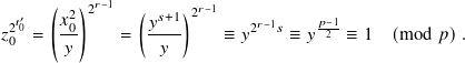       (  ) 𝑟−1
  𝑡0′   𝑥2 2     (𝑦𝑠+1)2𝑟−1    𝑟−1    𝑝−1
𝑧20  =  -0     =  ----    ≡ 𝑦2  𝑠 ≡ 𝑦 2 ≡ 1  (mod  𝑝).
       𝑦          𝑦