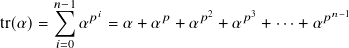       𝑛∑︁−1  𝑝𝑖       𝑝    𝑝2   𝑝3        𝑝𝑛−1
tr(𝛼)=    𝛼   = 𝛼 + 𝛼  + 𝛼  + 𝛼  + ···+ 𝛼
       𝑖=0