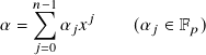     𝑛−∑︁ 1
𝛼 =    𝛼𝑗𝑥𝑗    (𝛼𝑗 ∈ F𝑝)
    𝑗=0