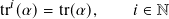  𝑖
tr(𝛼)= tr(𝛼),    𝑖 ∈ N