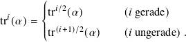        ꎧ|||tr𝑖/2(𝛼)       (𝑖 gerade)
tr𝑖(𝛼)=
       ||tr(𝑖+1)/2(𝛼)    (𝑖 ungerade) .
       ⎩