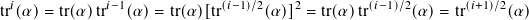 tr𝑖(𝛼)=  tr(𝛼)tr𝑖−1(𝛼)=  tr(𝛼)[tr(𝑖−1)/2(𝛼)]2 = tr(𝛼)tr(𝑖−1)/2(𝛼)= tr(𝑖+1)/2(𝛼)