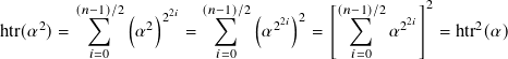         (𝑛∑︁−1)/2(  )22𝑖   (𝑛−∑︁1)/2 (   )2  [(𝑛−∑︁1)/2   ]2
htr(𝛼2)=        𝛼2    =       𝛼22𝑖  =        𝛼22𝑖  = htr2(𝛼)
           𝑖=0            𝑖=0             𝑖=0