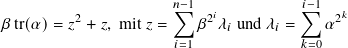                      𝑛∑︁−1             𝑖∑︁−1
𝛽tr(𝛼)= 𝑧2 + 𝑧, mit 𝑧 = 𝛽2𝑖𝜆𝑖 und 𝜆𝑖 =  𝛼2𝑘
                     𝑖=1             𝑘=0