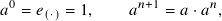  0               𝑛+1      𝑛
𝑎 = 𝑒(·)=  1,    𝑎   = 𝑎 ·𝑎 ,