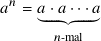 𝑎𝑛 = 𝑎︸ˉˉ·ˉˉˉ𝑎︷·︷·ˉˉ·ˉˉˉ𝑎︸
       𝑛- mal