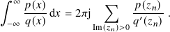 ∫︁ ∞ ∑︁
𝑝(𝑥)d𝑥 = 2𝜋j 𝑝(-𝑧𝑛).
− ∞ 𝑞(𝑥) Im(𝑧𝑛)>0𝑞′(𝑧𝑛)