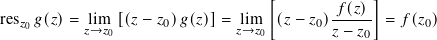                                  [       𝑓(𝑧) ]
res𝑧0 𝑔(𝑧)= lim  [(𝑧− 𝑧0)𝑔(𝑧)]=  lim   (𝑧− 𝑧0)----- = 𝑓 (𝑧0)
           𝑧→ 𝑧0               𝑧→ 𝑧0        𝑧− 𝑧0