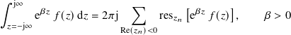 ∫︁
  j∞   𝛽𝑧              ∑︁         [𝛽𝑧     ]
      e  𝑓 (𝑧)d 𝑧 = 2𝜋j      res𝑧𝑛  e  𝑓(𝑧) ,    𝛽 > 0
 𝑧=−j∞                Re(𝑧𝑛)<0