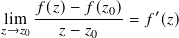 lim 𝑓(𝑧)−-𝑓(𝑧0)= 𝑓 ′(𝑧)
𝑧→ 𝑧0 𝑧− 𝑧0