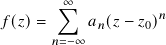        ∑︁∞
𝑓 (𝑧)=      𝑎𝑛(𝑧 − 𝑧0)𝑛
       𝑛=− ∞