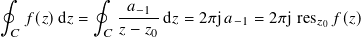 ∮           ∮   𝑎
   𝑓(𝑧)d𝑧 =    --−1-d𝑧 = 2𝜋j𝑎−1 = 2𝜋j res𝑧0 𝑓 (𝑧)
 𝐶           𝐶 𝑧− 𝑧0