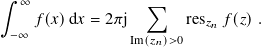 ∫︁  ∞              ∑︁
    𝑓 (𝑥)d𝑥 = 2𝜋j      res𝑧𝑛 𝑓(𝑧).
 −∞             Im(𝑧𝑛)>0
