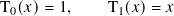 T0(𝑥)= 1,    T1(𝑥)= 𝑥