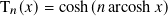 T𝑛(𝑥)= cosh(𝑛 arcosh𝑥)