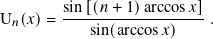         sin-[(𝑛+-1)arccos𝑥]
U 𝑛(𝑥)=    sin(arccos𝑥)    .