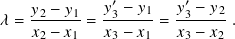     𝑦2 −-𝑦1  𝑦′3 −-𝑦1  𝑦′3 −-𝑦2
𝜆 = 𝑥2 − 𝑥1 = 𝑥3 − 𝑥1 = 𝑥3 − 𝑥2 .