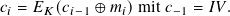 𝑐𝑖 = 𝐸 𝐾(𝑐𝑖−1 ⊕ 𝑚𝑖)mit 𝑐− 1 = 𝐼𝑉.