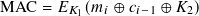 MAC = 𝐸 𝐾1(𝑚 𝑖 ⊕ 𝑐𝑖−1 ⊕ 𝐾2)