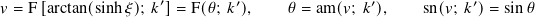 𝑣 = F[arctan(sinh 𝜉); 𝑘′]= F(𝜃; 𝑘 ′),  𝜃 = am(𝑣; 𝑘 ′),   sn(𝑣; 𝑘′)= sin𝜃