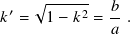      √︁------  𝑏
𝑘 ′ = 1 − 𝑘2 =--.
              𝑎