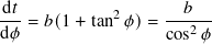 d𝑡-= 𝑏(1+ tan2 𝜙)= --𝑏---
d𝜙 cos2𝜙
