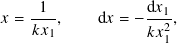 𝑥 =-1--,    d𝑥 = − d𝑥1,
   𝑘 𝑥1           𝑘𝑥21