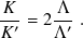 𝐾--= 2 Λ-.
𝐾′    Λ ′