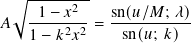  √︂ ------2-
𝐴  -1-−-𝑥--= sn(𝑢/𝑀;-𝜆-)
   1 − 𝑘2𝑥2    sn(𝑢; 𝑘)
