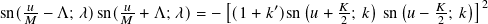 sn(𝑢-− Λ; 𝜆)sn(-𝑢+ Λ; 𝜆)= − [(1+ 𝑘′)sn(𝑢+ 𝐾-; 𝑘) sn(𝑢 − 𝐾; 𝑘)]2
   𝑀           𝑀                           2           2