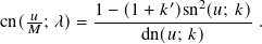                     ′  2
cn( 𝑢; 𝜆)= 1-−-(1-+-𝑘-)sn-(𝑢; 𝑘)-.
    𝑀            dn(𝑢; 𝑘)