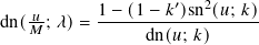                     ′  2
dn(-𝑢; 𝜆)= 1−-(1-− 𝑘-)sn-(𝑢; 𝑘)-
   𝑀            dn(𝑢; 𝑘)