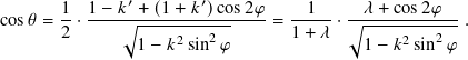        1  1 − 𝑘 ′ + (1 + 𝑘′)cos 2𝜑  1     𝜆 + cos 2𝜑
cos𝜃 = 2-·----√︃--------------- = 1+-𝜆-·√︃------------.
                1− 𝑘2sin2𝜑               1 − 𝑘2 sin2𝜑