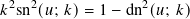  2  2            2
𝑘 sn (𝑢; 𝑘)= 1 − dn (𝑢; 𝑘)