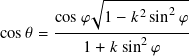            √︃ -----------
       cos 𝜑  1− 𝑘2sin2𝜑
cos𝜃 = -----------------
          1 + 𝑘 sin2 𝜑