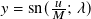        𝑢
𝑦 = sn(𝑀-; 𝜆)