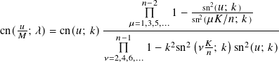                          𝑛−2         2
                              1 − -2sn-(𝑢;-𝑘)--
   𝑢-             -----𝜇=1,3,5,...----sn-(𝜇𝐾/𝑛;-𝑘)-----
cn(𝑀 ; 𝜆)= cn(𝑢; 𝑘) 𝑛−1           (     )
                          1− 𝑘2sn2 𝜈𝐾𝑛-; 𝑘 sn2(𝑢; 𝑘)
                  𝜈=2,4,6,...