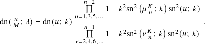                      𝑛−2       2 2 ( 𝐾-  )  2
                  𝜇=1,3,5,...1 − 𝑘 sn 𝜇 𝑛; 𝑘 sn (𝑢; 𝑘)
dn(𝑢𝑀-; 𝜆)= dn(𝑢; 𝑘)--𝑛−1-------------------------- .
                         1 − 𝑘2sn2 (𝜈 𝐾; 𝑘)sn2(𝑢; 𝑘)
                   𝜈=2,4,6,...           𝑛