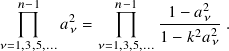   𝑛−1    2     𝑛− 1  -1-− 𝑎2𝜈-
        𝑎𝜈 =        1 − 𝑘2𝑎2 .
𝜈=1,3,5,...    𝜈=1,3,5,...       𝜈