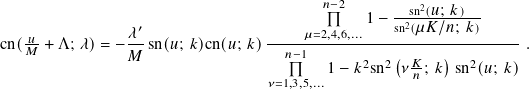                                          𝑛−2         2
                                              1 − -2sn-(𝑢;-𝑘)--
    𝑢-          𝜆-′               -----𝜇=2,4,6,...----sn-(𝜇-𝐾/𝑛;-𝑘)-----
cn( 𝑀 + Λ; 𝜆)= −𝑀  sn(𝑢; 𝑘)cn(𝑢; 𝑘) 𝑛−1           ( 𝐾   )         .
                                         1 − 𝑘2sn2 𝜈𝑛; 𝑘 sn2(𝑢; 𝑘)
                                  𝜈=1,3,5,...