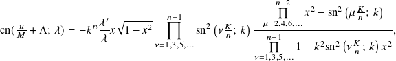                                                   𝑛−2         (      )
                              𝑛−1                      𝑥2 − sn2 𝜇 𝐾𝑛; 𝑘
   𝑢-           𝑛 𝜆′ √︁----2-        2( 𝐾-  ) -𝜇=2,4,6,...-----------------
cn( 𝑀 + Λ; 𝜆)= −𝑘  𝜆 𝑥 1 − 𝑥        sn  𝜈 𝑛; 𝑘   𝑛−1           (     )  ,
                            𝜈=1,3,5,...                  1 − 𝑘2sn2  𝜈𝐾𝑛; 𝑘 𝑥2
                                              𝜈=1,3,5,...