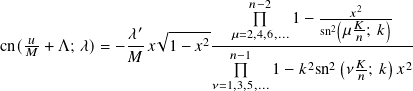                                𝑛−2          2
                                    1 − -2(𝑥𝐾---)
   𝑢-           𝜆′-√︁ ----2---𝜇=2,4,6,...----sn-𝜇-𝑛-; 𝑘---
cn(𝑀 + Λ; 𝜆)= − 𝑀 𝑥  1− 𝑥   𝑛−1           ( 𝐾   )
                                  1− 𝑘2sn2 𝜈𝑛-; 𝑘 𝑥2
                          𝜈=1,3,5,...