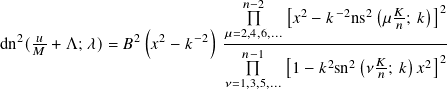                               𝑛−2  [𝑥2 − 𝑘− 2ns2(𝜇 𝐾; 𝑘)]2
  2 𝑢           2 (2    −2) 𝜇=2,4,6,...              𝑛
dn (𝑀-+ Λ; 𝜆)= 𝐵  𝑥  − 𝑘    --𝑛−1--[--------(------)--]-
                                    1 − 𝑘2sn2 𝜈 𝐾𝑛; 𝑘 𝑥2 2
                            𝜈=1,3,5,...