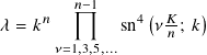         𝑛−1      (     )
𝜆 = 𝑘 𝑛      sn4 𝜈 𝐾𝑛; 𝑘
      𝜈=1,3,5,...