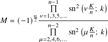             𝑛− 1  sn2(𝜈𝐾-; 𝑘)
        𝑛𝜈=1,3,5,...     𝑛
𝑀 = (− 1)2--𝑛−2------(-----)
                 sn2 𝜇𝐾𝑛-; 𝑘
         𝜇=2,4,6,...