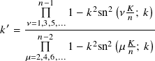        𝑛− 1          (     )
            1− 𝑘2sn2 𝜈𝐾𝑛; 𝑘
𝑘′ = 𝜈=1,3,5,...---------------
      𝑛−2       2  2(  𝐾-  )
    𝜇=2,4,6,...1− 𝑘 sn  𝜇 𝑛; 𝑘
