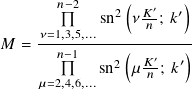       𝑛−2      (      )
          sn2 𝜈 𝐾′; 𝑘′
    𝜈=1,3,5,...-----𝑛------
𝑀 =   𝑛−1     (   ′   )
           sn2 𝜇 𝐾𝑛-; 𝑘′
    𝜇=2,4,6,...